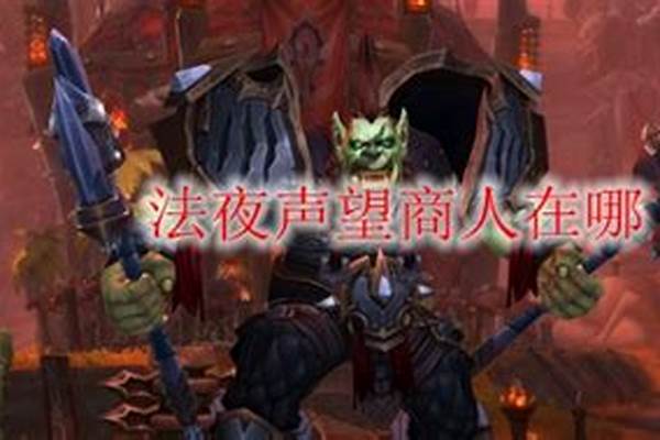 魔兽世界法夜声望商人在哪_魔兽世界8.0风暴之末大使在哪，声望军需